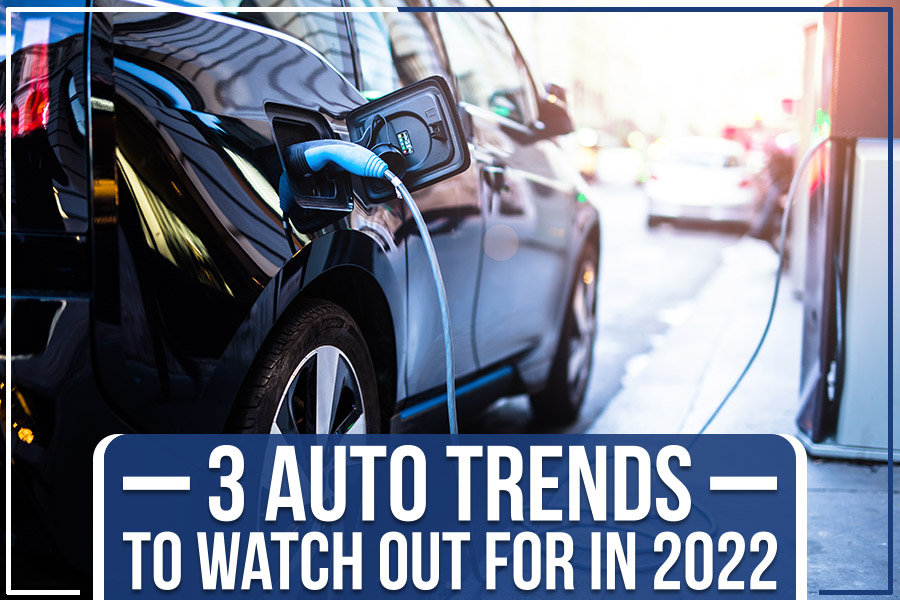 3 Auto Trends To Watch Out For In 2022