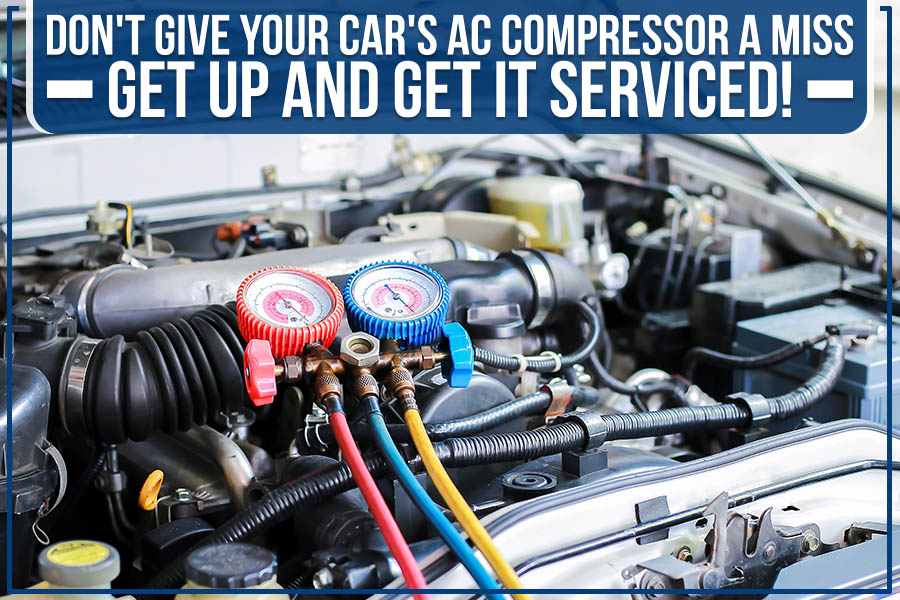 Don't Give Your Car's AC Compressor A Miss – Get up And Get It Serviced!