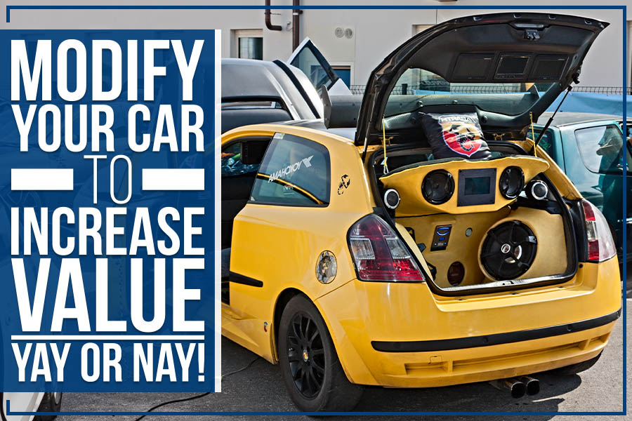 Modify Your Car To Increase Value - Yay Or Nay!