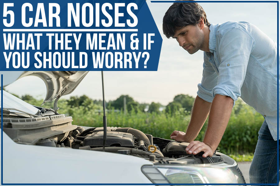 5 Car Noises: What They Mean & If You Should Worry?